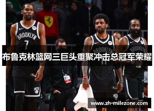 布鲁克林篮网三巨头重聚冲击总冠军荣耀