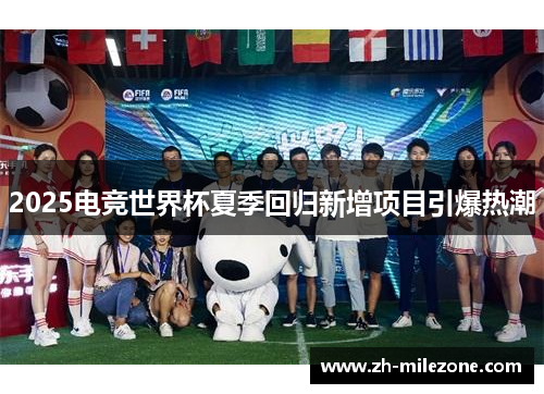 2025电竞世界杯夏季回归新增项目引爆热潮